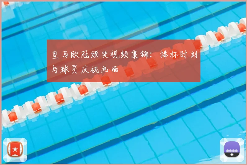 皇马欧冠颁奖视频集锦:捧杯时刻与球员庆祝画面